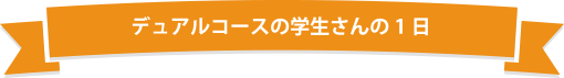 デュアルコースの学生さんの1日