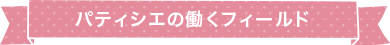 パティシエの働くフィールド