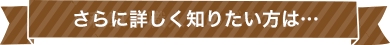 さらに詳しく知りたい人は…