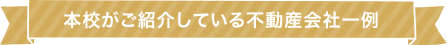 本校がご紹介している不動産会社一例